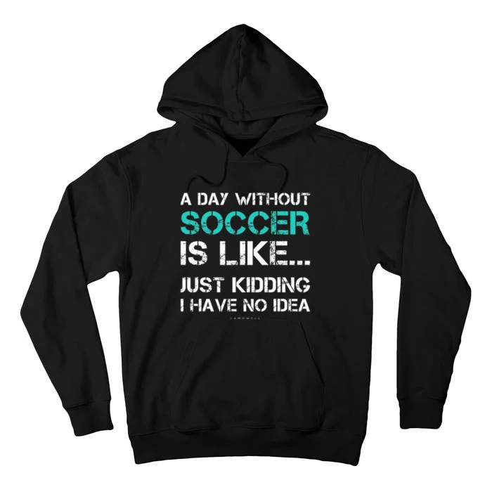 Funny Soccer A Day Without Soccer Gift Tall Hoodie