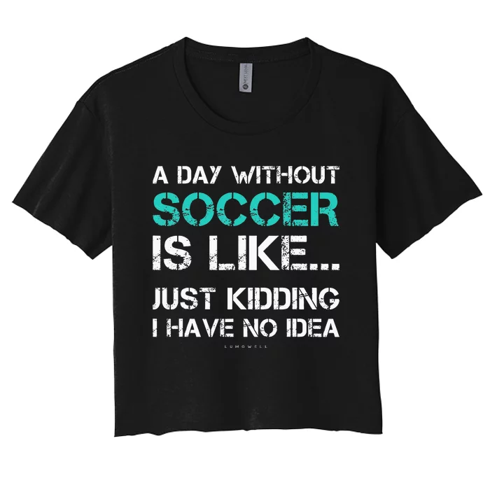 Funny Soccer A Day Without Soccer Gift Women's Crop Top Tee