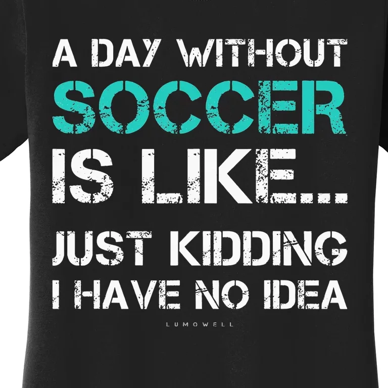 Funny Soccer A Day Without Soccer Gift Women's T-Shirt