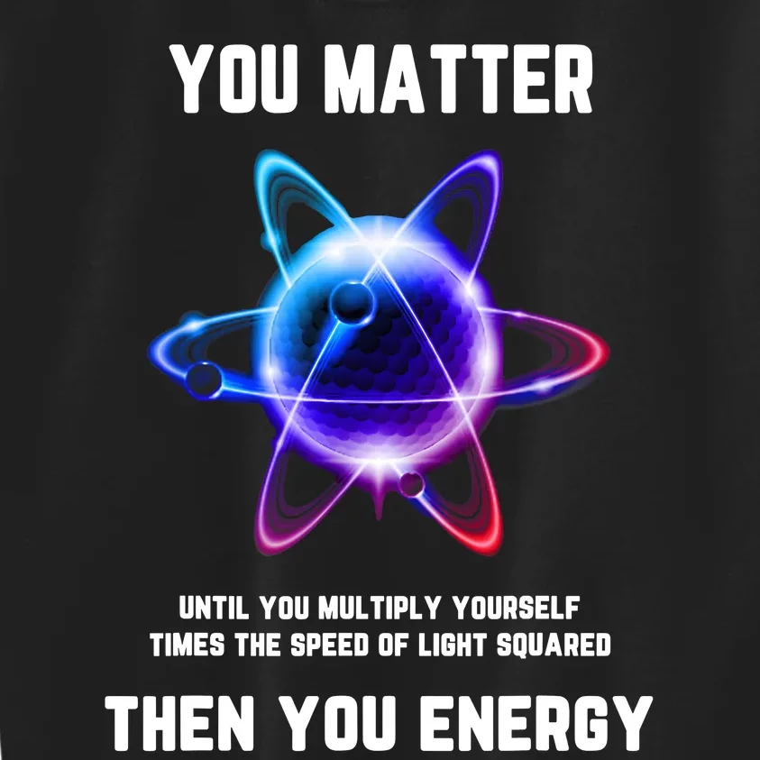 Funny Science Atom Science You Matter Energy Science Pun Kids Sweatshirt