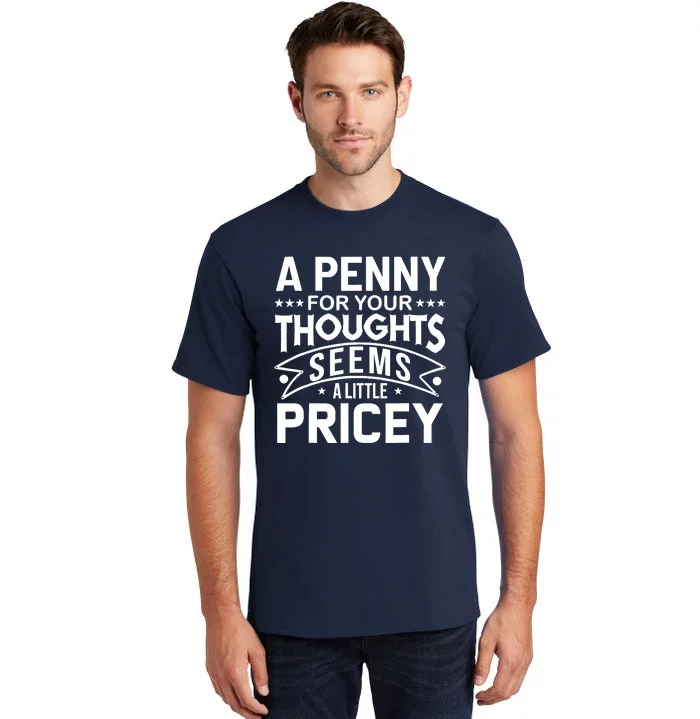 Funny Sarcasm A Penny For Your Thoughts Adult Humor Gag Tall T-Shirt