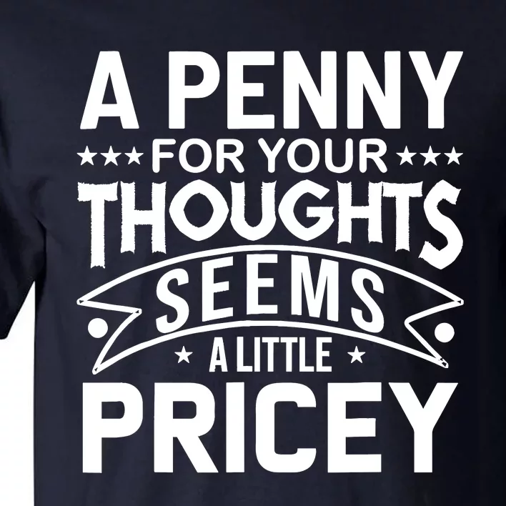 Funny Sarcasm A Penny For Your Thoughts Adult Humor Gag Tall T-Shirt