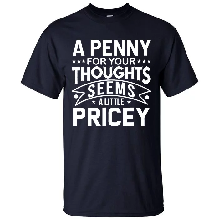 Funny Sarcasm A Penny For Your Thoughts Adult Humor Gag Tall T-Shirt