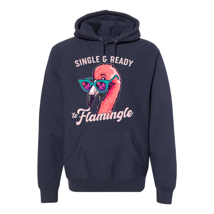 Funny Single And Ready To Flamingle Flamingo Premium Hoodie