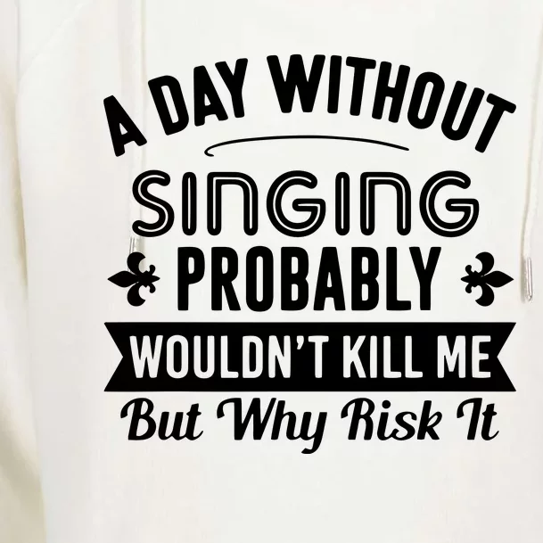 Funny Singing A Day Without Singing Womens Funnel Neck Pullover Hood