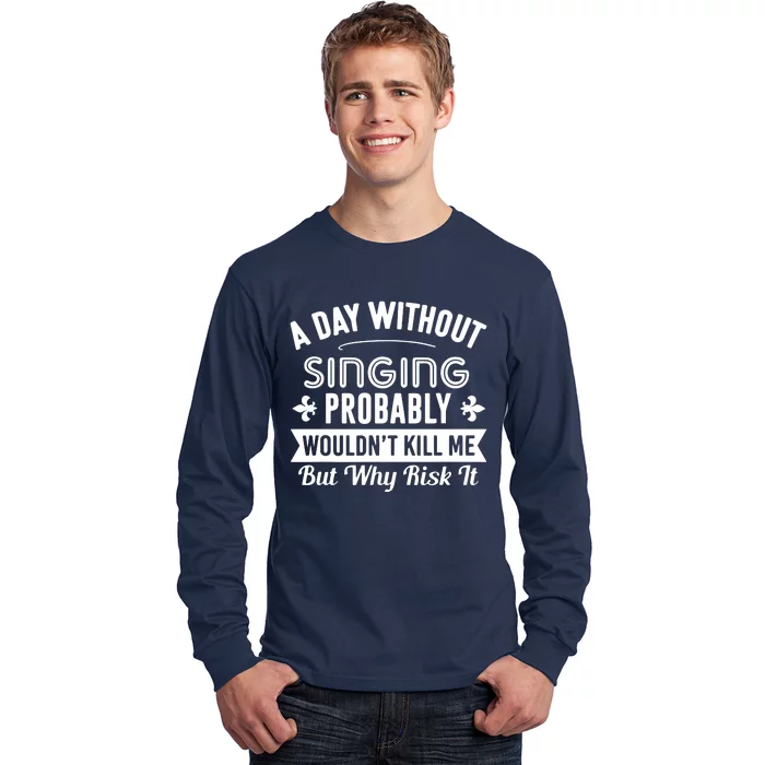 Funny Singing A Day Without Singing Long Sleeve Shirt