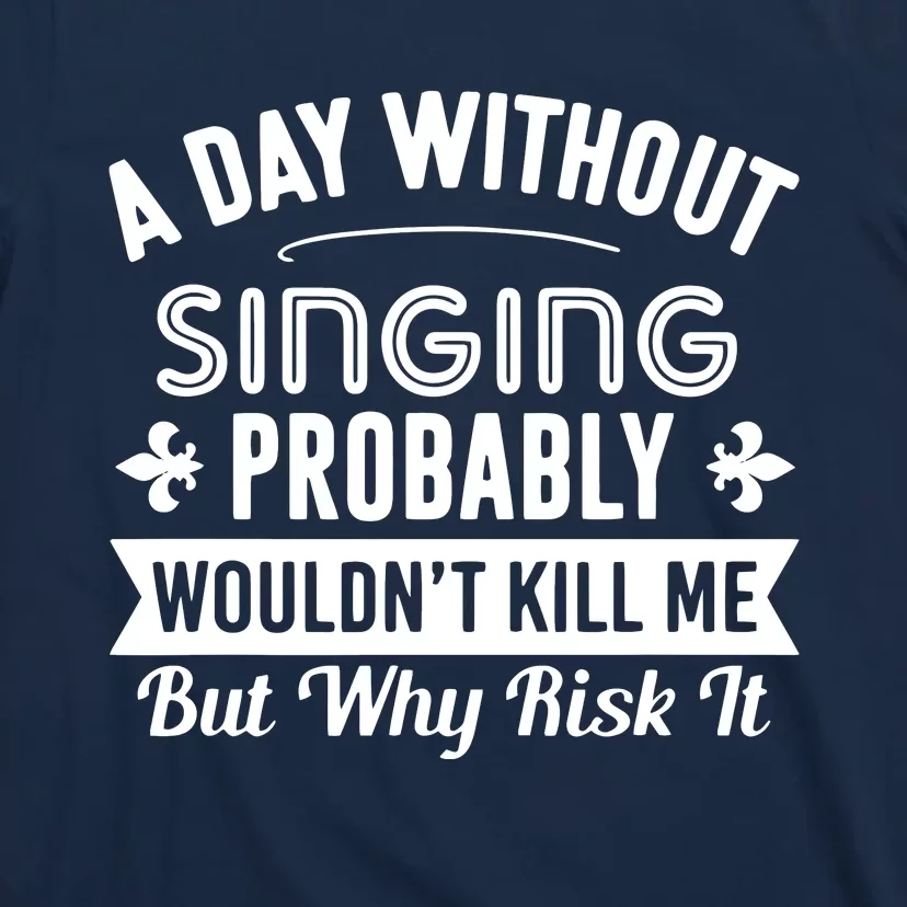 Funny Singing A Day Without Singing T-Shirt