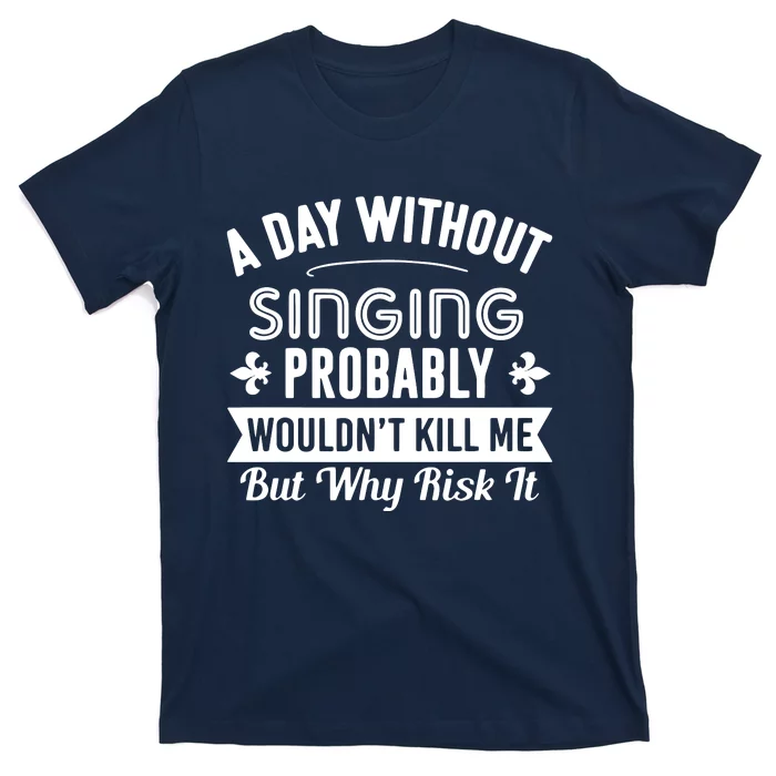 Funny Singing A Day Without Singing T-Shirt