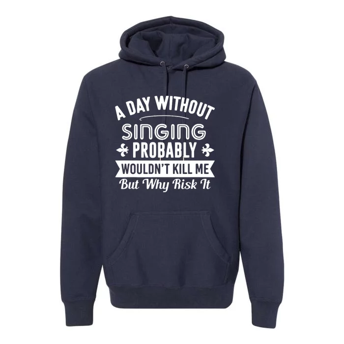 Funny Singing A Day Without Singing Premium Hoodie