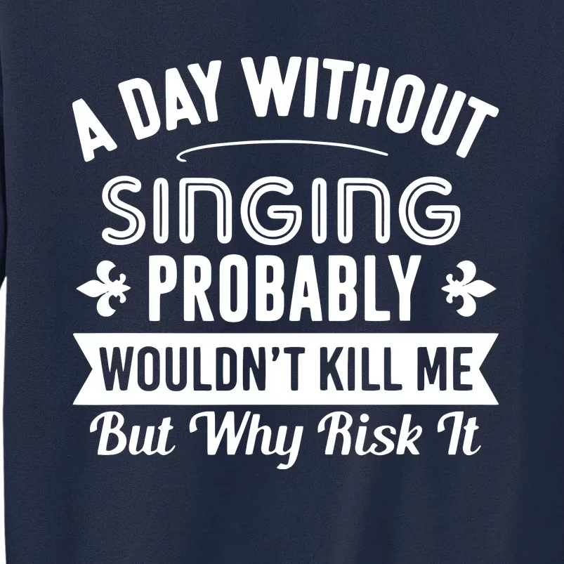 Funny Singing A Day Without Singing Tall Sweatshirt