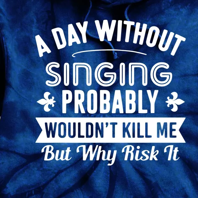 Funny Singing A Day Without Singing Tie Dye Hoodie