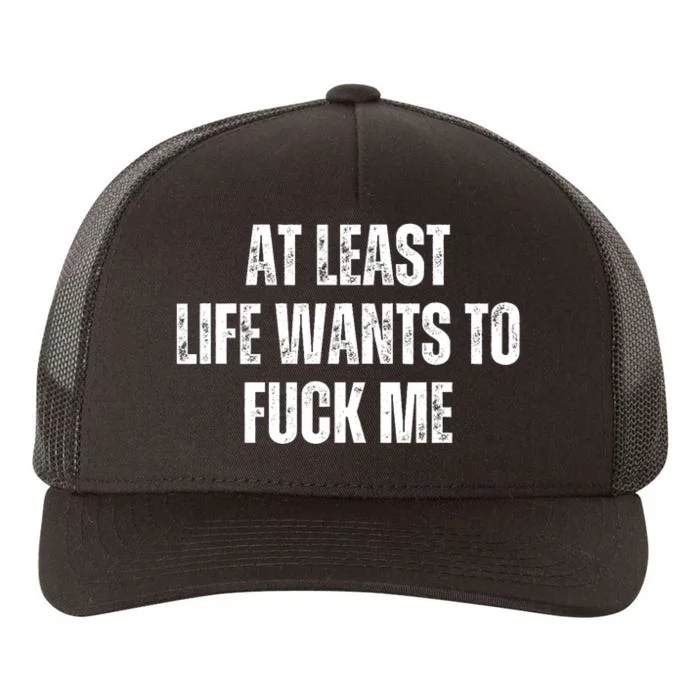 Funny Saying Adult Humor At Least Life Wants To Fuck Me Yupoong Adult 5-Panel Trucker Hat