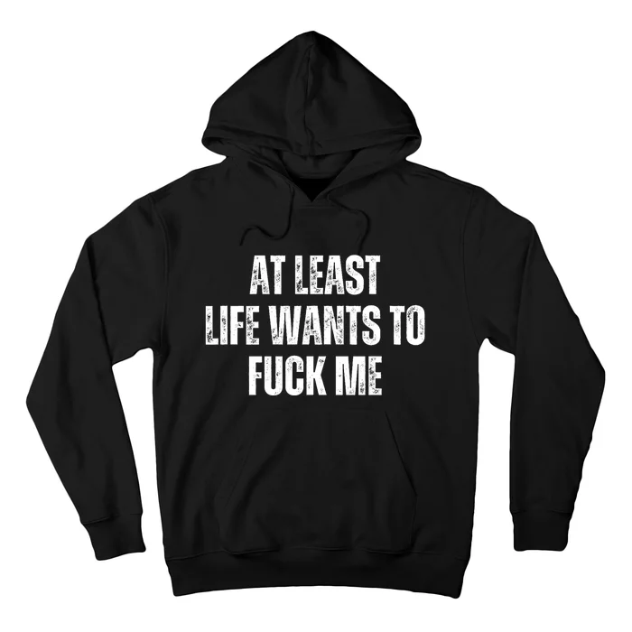 Funny Saying Adult Humor At Least Life Wants To Fuck Me Hoodie