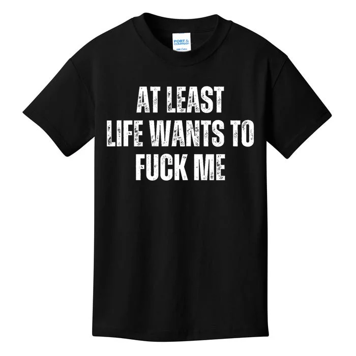 Funny Saying Adult Humor At Least Life Wants To Fuck Me Kids T-Shirt