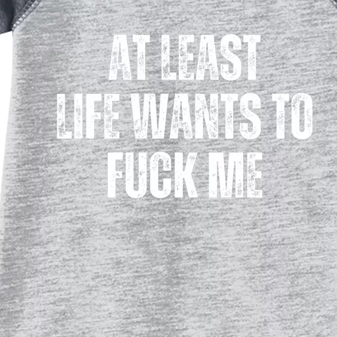 Funny Saying Adult Humor At Least Life Wants To Fuck Me Infant Baby Jersey Bodysuit