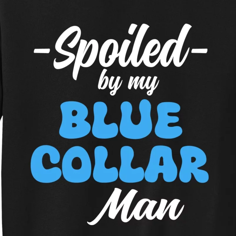 Funny Spoiled By My Blue Collar ManHusband Wife Girlfriend Tall Sweatshirt