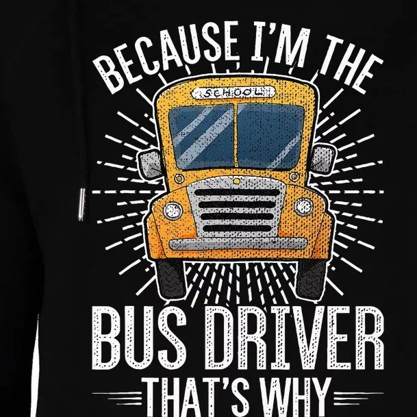 Funny School Bus Design Im The Bus Driver Thats Why Womens Funnel Neck Pullover Hood