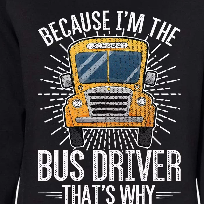 Funny School Bus Design Im The Bus Driver Thats Why Womens California Wash Sweatshirt