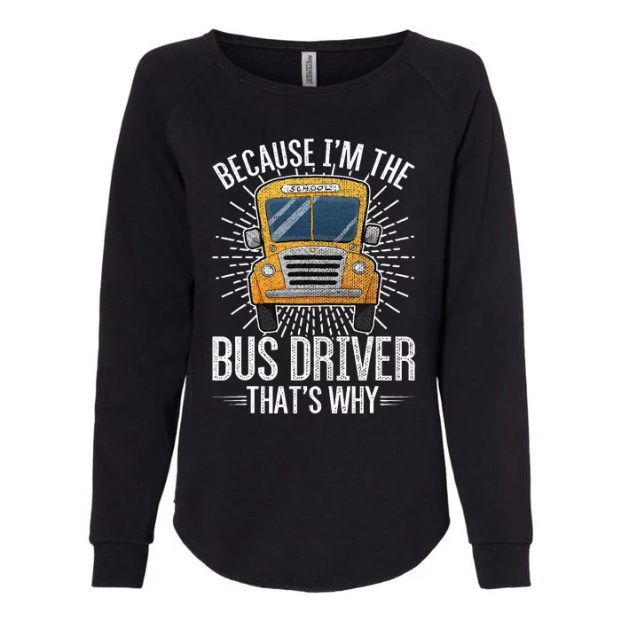 Funny School Bus Design Im The Bus Driver Thats Why Womens California Wash Sweatshirt