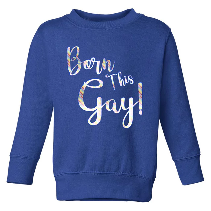 Fun Saying Born This Gay Lgbtqia2s Awareness And Support Gift Toddler Sweatshirt