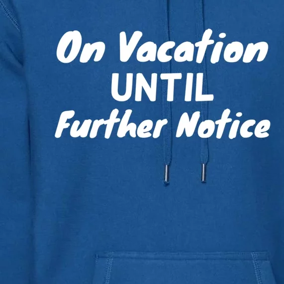 Funny Summer Break On Vacation Until Further Notice Gift Premium Hoodie