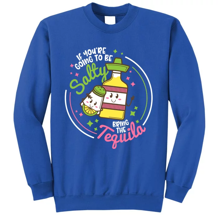 Funny Salty Bring The Tequila Ing Party Gift Gift Sweatshirt