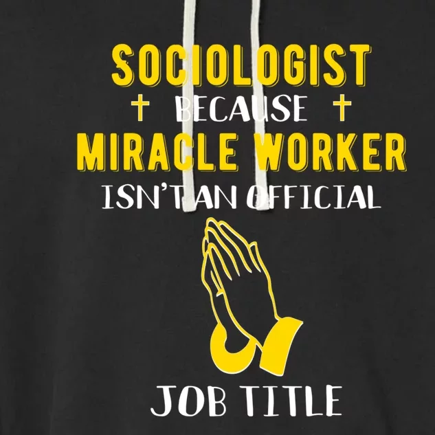 Funny Sociologist Because Miracle Worker Isn't A Job Title G Funny Gift Garment-Dyed Fleece Hoodie