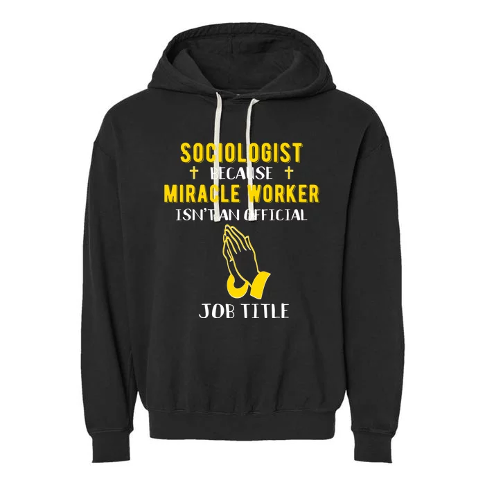 Funny Sociologist Because Miracle Worker Isn't A Job Title G Funny Gift Garment-Dyed Fleece Hoodie