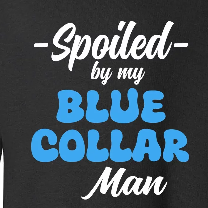 Funny Spoiled By My Blue Collar ManHusband Wife Girlfriend Toddler Sweatshirt