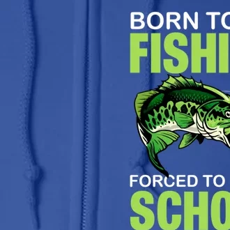 Fishing Saying Born To Go Fishing Forced To Go To School Full Zip Hoodie