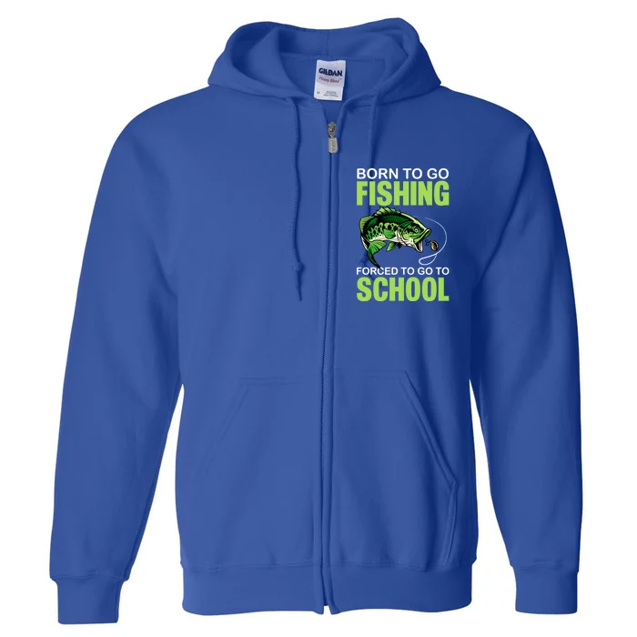 Fishing Saying Born To Go Fishing Forced To Go To School Full Zip Hoodie