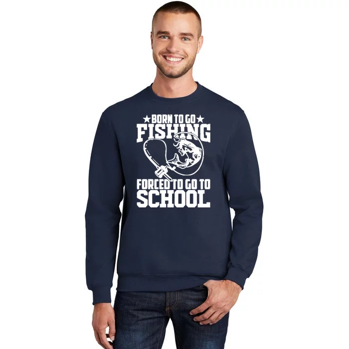 Fishing Saying Born To Go Fishing Forced To Go To School Tall Sweatshirt