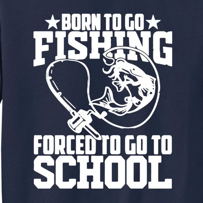 Fishing Saying Born To Go Fishing Forced To Go To School Tall Sweatshirt