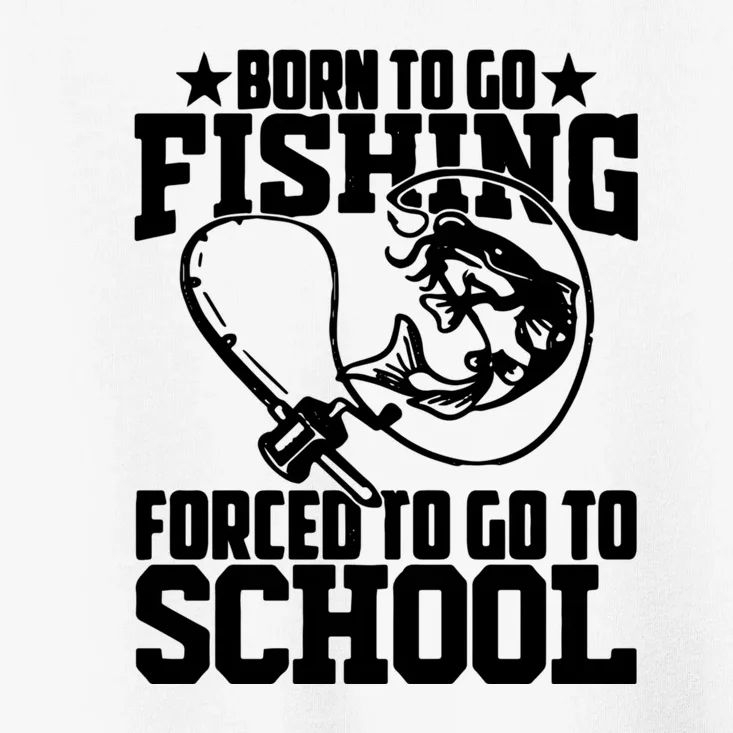 Fishing Saying Born To Go Fishing Forced To Go To School Toddler T-Shirt