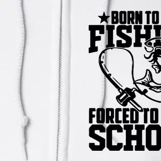 Fishing Saying Born To Go Fishing Forced To Go To School Full Zip Hoodie