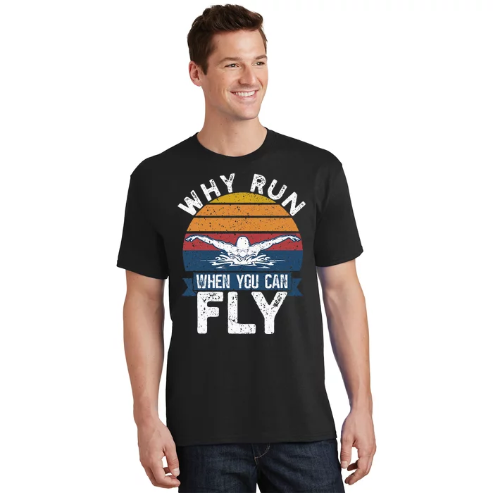 Funny Swimming Butterfly Swimmer Why Run When You Can Fly T-Shirt