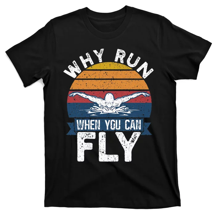 Funny Swimming Butterfly Swimmer Why Run When You Can Fly T-Shirt