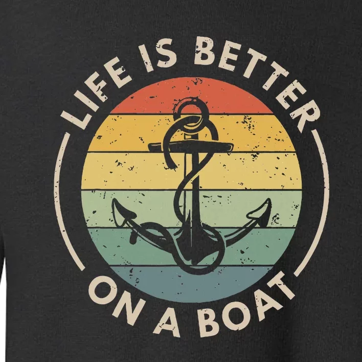 Funny Sailing Boating Sailor Boat Life Is Better On A Boat Toddler Sweatshirt