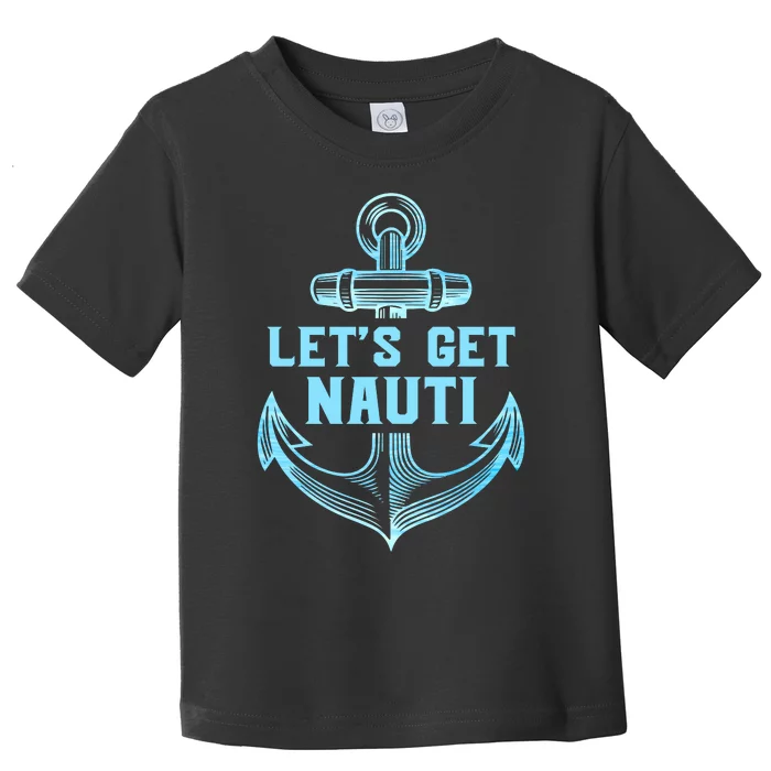 Funny Sailor Boater Gift Let's Get Nauti Toddler T-Shirt