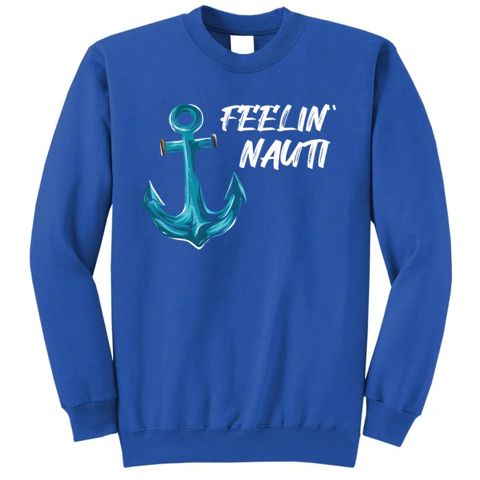 Funny Sailing Boating Pontoon I Feelin' Nauti I Captain Gift Tall Sweatshirt