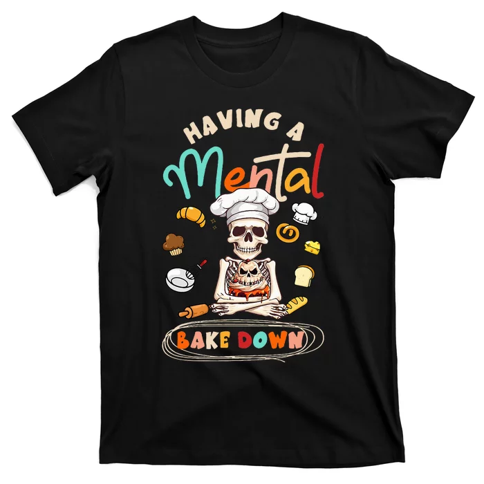 Funny Skeleton Baker Baking Lover Having A Mental Bake Down T-Shirt