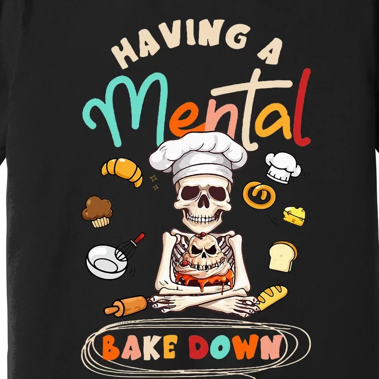 Funny Skeleton Baker Baking Lover Having A Mental Bake Down Premium T-Shirt