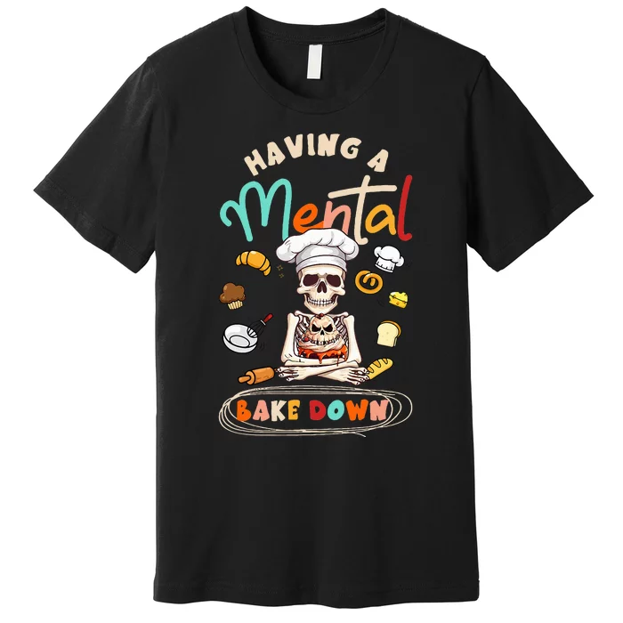 Funny Skeleton Baker Baking Lover Having A Mental Bake Down Premium T-Shirt