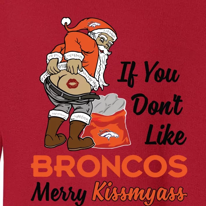 Funny Santa Claus Merry Kiss My Ass If You Dont Like Broncos Merry Christmas Toddler Sweatshirt