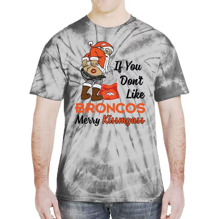 Funny Santa Claus Merry Kiss My Ass If You Dont Like Broncos Merry Christmas Tie-Dye T-Shirt