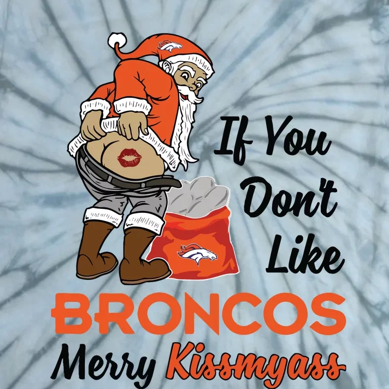 Funny Santa Claus Merry Kiss My Ass If You Dont Like Broncos Merry Christmas Tie-Dye T-Shirt