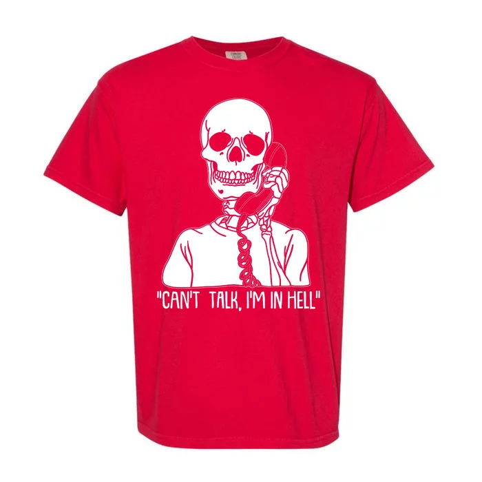 Funny Skeleton Cant Talk Im In Hell Garment-Dyed Heavyweight T-Shirt