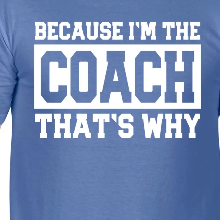 Funny Sports Coach Gift Because IM The Coach ThatS Why Comfort Colors T-Shirt