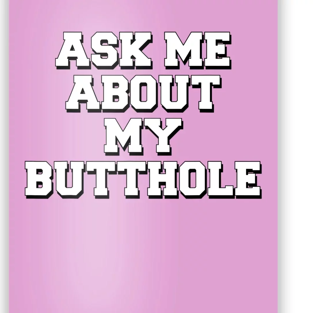 Funny Sarcastic Cute Ask Me About My Butthole Poster