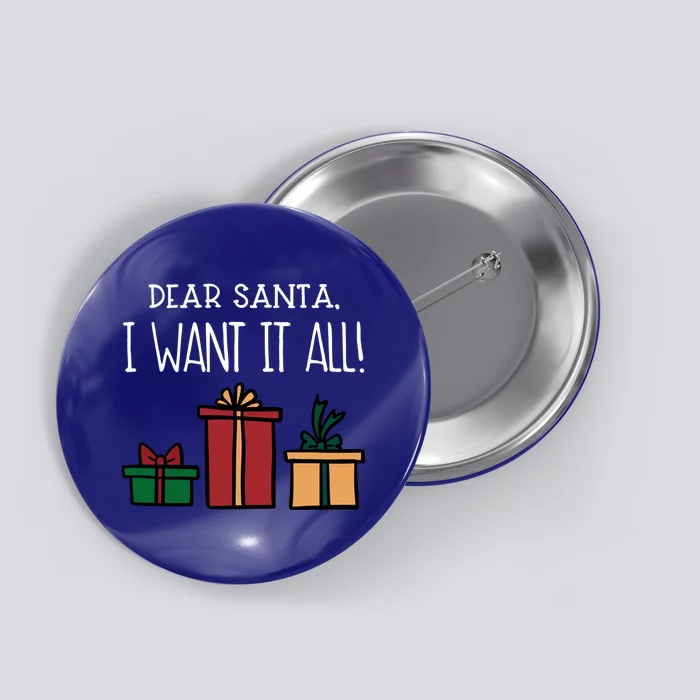 Funny Santa Christmas Holiday Gift Dear Santa I Want It All Gift Button